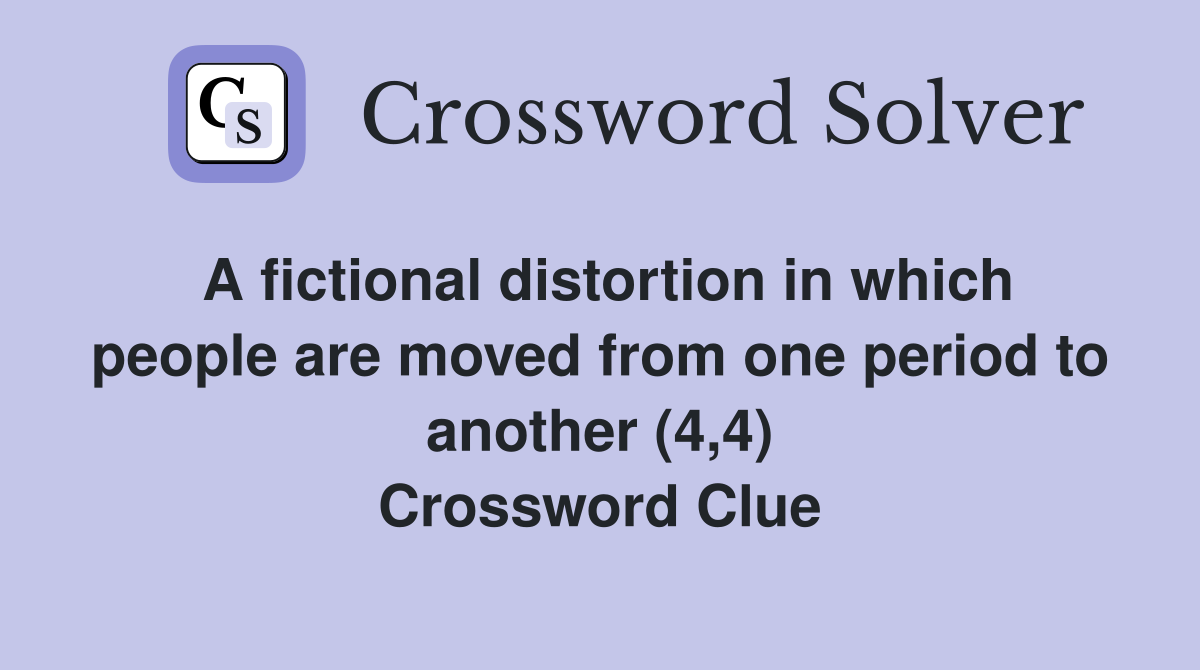 A fictional distortion in which people are moved from one period to another (4,4) Crossword